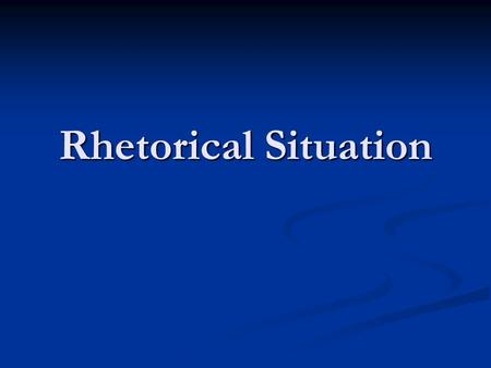 Rhetorical Situation. The rhetorical situation is the underlying factor that affects every exchange that occurs. Every piece of communication, both written.