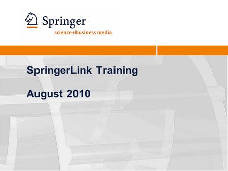 SpringerLink Training August 2010. SpringerLink Redesign2 Quick Search Box is now in the same location on EVERY page of the site. Users no longer have.