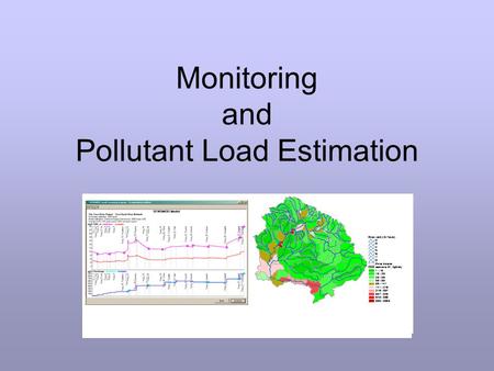 Monitoring and Pollutant Load Estimation. Load = the mass or weight of pollutant that passes a cross-section of the river in a specific amount of time.