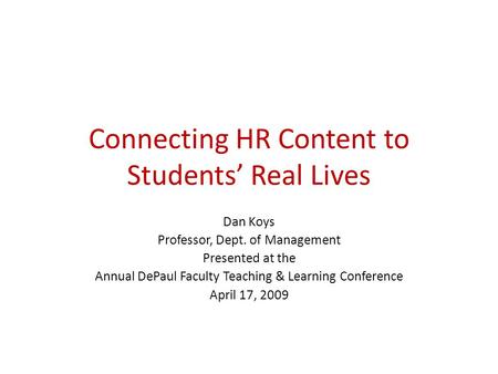 Connecting HR Content to Students’ Real Lives Dan Koys Professor, Dept. of Management Presented at the Annual DePaul Faculty Teaching & Learning Conference.