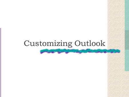 Customizing Outlook. Forms Window in which you enter and view information in Outlook Outlook Form Designer The environment in which you create and customize.