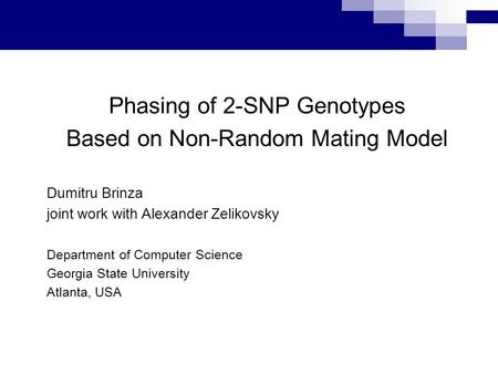 Phasing of 2-SNP Genotypes Based on Non-Random Mating Model Dumitru Brinza joint work with Alexander Zelikovsky Department of Computer Science Georgia.