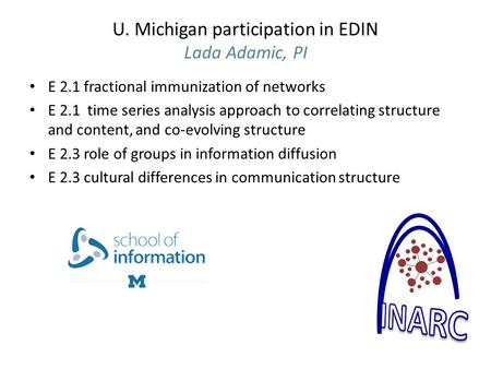 U. Michigan participation in EDIN Lada Adamic, PI E 2.1 fractional immunization of networks E 2.1 time series analysis approach to correlating structure.