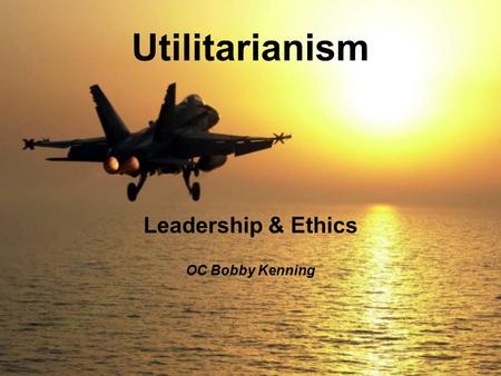 Utilitarianism Leadership & Ethics OC Bobby Kenning.