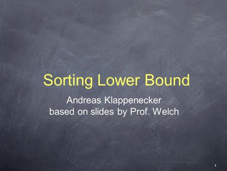 Sorting Lower Bound Andreas Klappenecker based on slides by Prof. Welch 1.