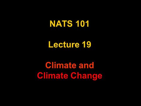 NATS 101 Lecture 19 Climate and Climate Change. Our changing climate Our climate is changing. In particular, surface temperatures are warming. => 2005.