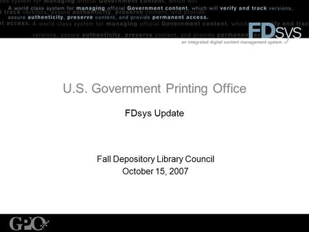 U.S. Government Printing Office FDsys Update Fall Depository Library Council October 15, 2007.