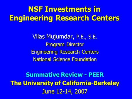 NSF Investments in Engineering Research Centers Vilas Mujumdar, P.E., S.E. Program Director Engineering Research Centers National Science Foundation Summative.