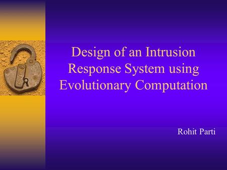 Design of an Intrusion Response System using Evolutionary Computation Rohit Parti.