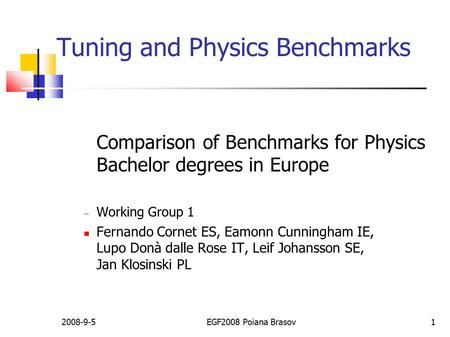 2008-9-5EGF2008 Poiana Brasov1 Tuning and Physics Benchmarks Comparison of Benchmarks for Physics Bachelor degrees in Europe  Working Group 1 Fernando.