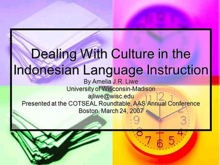 Dealing With Culture in the Indonesian Language Instruction By Amelia J.R. Liwe University of Wisconsin-Madison Presented at the COTSEAL.