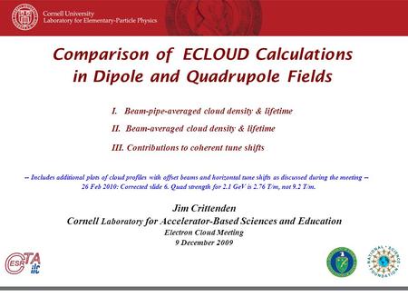 45 th ICFA Beam Dynamic Workshop June 8–12, 2009, Cornell University, Ithaca New York Comparison of ECLOUD Calculations in Dipole and Quadrupole Fields.