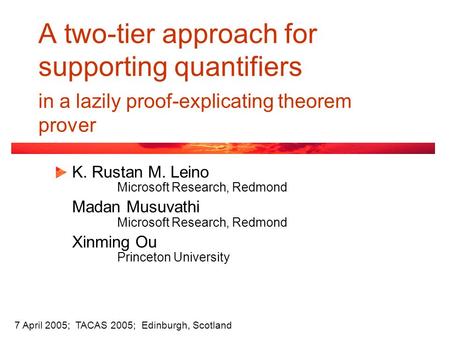 A two-tier approach for supporting quantifiers in a lazily proof-explicating theorem prover K. Rustan M. Leino Microsoft Research, Redmond Madan Musuvathi.