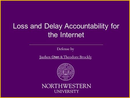 Loss and Delay Accountability for the Internet Defense by Jiazhen Chen & Theodore Brockly.
