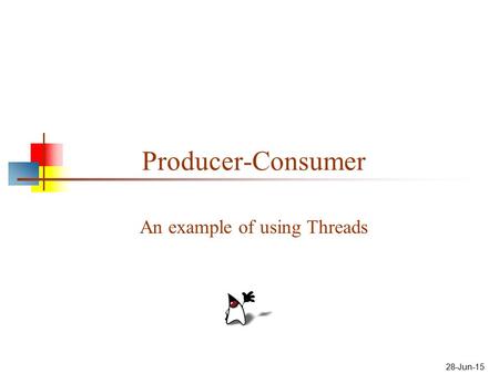 28-Jun-15 Producer-Consumer An example of using Threads.