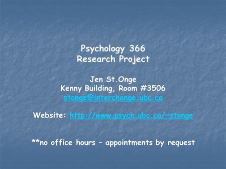 Psychology 366 Research Project Jen St.Onge Kenny Building, Room #3506 Website:
