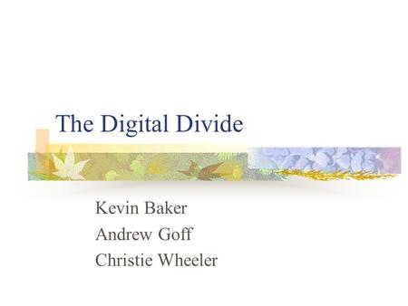 The Digital Divide Kevin Baker Andrew Goff Christie Wheeler.