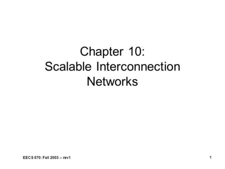 EECS 570: Fall 2003 -- rev1 1 Chapter 10: Scalable Interconnection Networks.