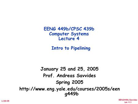 EENG449b/Savvides Lec 4.1 1/25/05 January 25 and 25, 2005 Prof. Andreas Savvides Spring 2005  g449b EENG 449b/CPSC.
