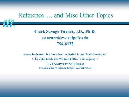 Reference … and Misc Other Topics Clark Savage Turner, J.D., Ph.D. Some lecture slides have been adapted from those developed.