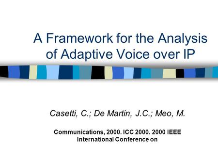 A Framework for the Analysis of Adaptive Voice over IP Casetti, C.; De Martin, J.C.; Meo, M. Communications, 2000. ICC 2000. 2000 IEEE International Conference.