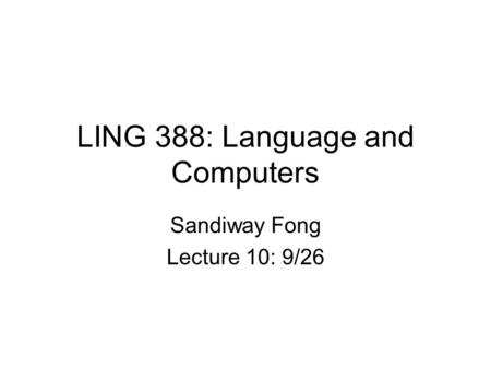 LING 388: Language and Computers Sandiway Fong Lecture 10: 9/26.