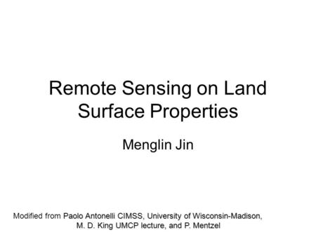 Remote Sensing on Land Surface Properties Menglin Jin Paolo Antonelli CIMSS, University of Wisconsin-Madison, Modified from Paolo Antonelli CIMSS, University.