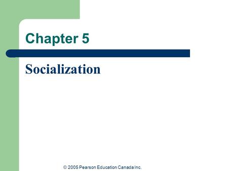 © 2005 Pearson Education Canada Inc. Chapter 5 Socialization.