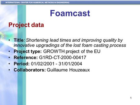 1 Foamcast Project data Title: Shortening lead times and improving quality by innovative upgradings of the lost foam casting process Project type: GROWTH.