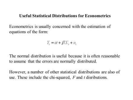 Useful Statistical Distributions for Econometrics Econometrics is usually concerned with the estimation of equations of the form: The normal distribution.