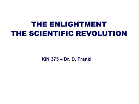 THE ENLIGHTMENT THE SCIENTIFIC REVOLUTION KIN 375 – Dr. D. Frankl.