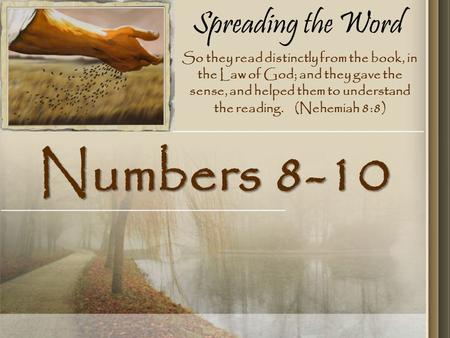 Spreading the Word Numbers 8-10 So they read distinctly from the book, in the Law of God; and they gave the sense, and helped them to understand the reading.