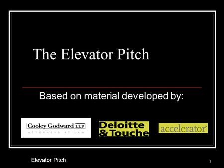 The Elevator Pitch Based on material developed by: 1 Elevator Pitch.