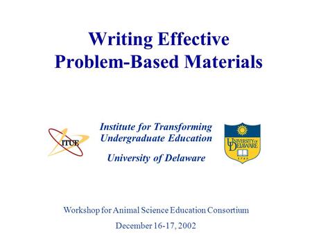 University of Delaware Writing Effective Problem-Based Materials Institute for Transforming Undergraduate Education Workshop for Animal Science Education.
