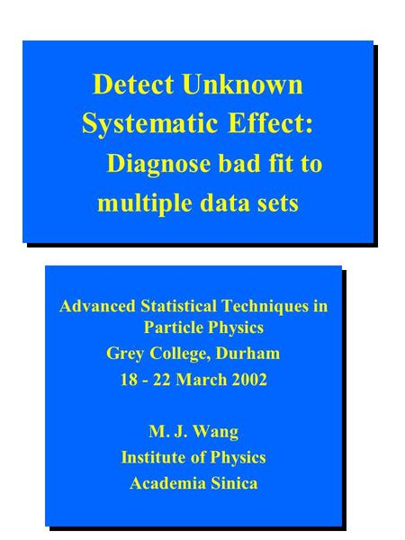 Detect Unknown Systematic Effect: Diagnose bad fit to multiple data sets Advanced Statistical Techniques in Particle Physics Grey College, Durham 18 -