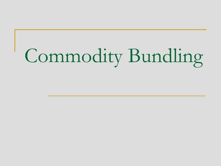 Commodity Bundling. Introduction Firms often bundle the goods that they offer  Microsoft bundles Windows and Explorer  Office bundles Word, Excel, PowerPoint,