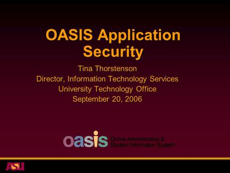 OASIS Application Security Tina Thorstenson Director, Information Technology Services University Technology Office September 20, 2006.