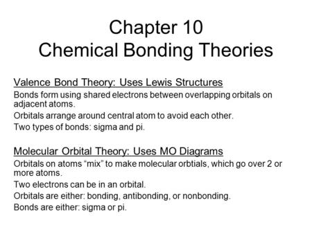 Chapter 10 Chemical Bonding Theories Valence Bond Theory: Uses Lewis Structures Bonds form using shared electrons between overlapping orbitals on adjacent.