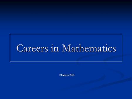 Careers in Mathematics 24 March 2005. Careers In Mathematics What can you do with a B.Sc. degree in Mathematics ? Where do you want to work ?