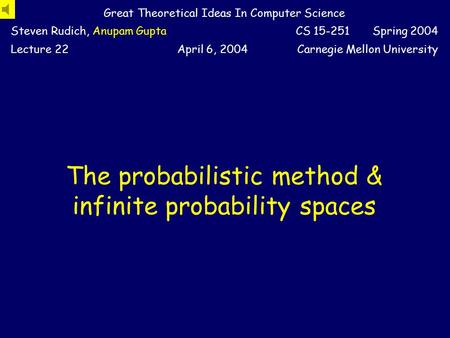 The probabilistic method & infinite probability spaces Great Theoretical Ideas In Computer Science Steven Rudich, Anupam GuptaCS 15-251 Spring 2004 Lecture.