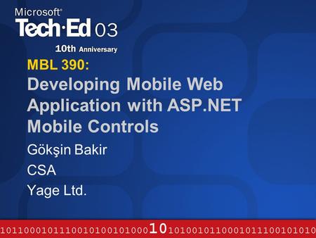 MBL 390: Developing Mobile Web Application with ASP.NET Mobile Controls Gökşin Bakir CSA Yage Ltd.