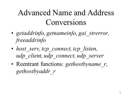 1 Advanced Name and Address Conversions getaddrinfo, getnameinfo, gai_strerror, freeaddrinfo host_serv, tcp_connect, tcp_listen, udp_client, udp_connect,