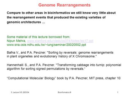 5. Lecture WS 2003/04Bioinformatics III1 Genome Rearrangements Compare to other areas in bioinformatics we still know very little about the rearrangement.