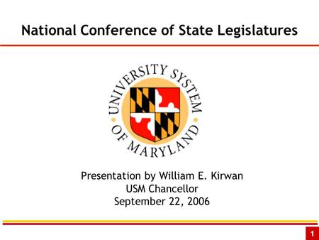 1 National Conference of State Legislatures Presentation by William E. Kirwan USM Chancellor September 22, 2006.