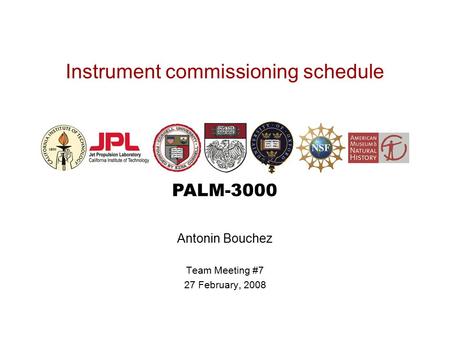 PALM-3000 Instrument commissioning schedule Antonin Bouchez Team Meeting #7 27 February, 2008.
