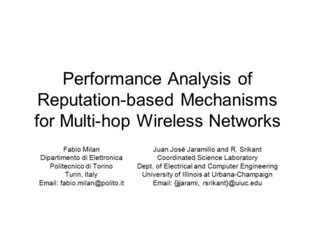 Performance Analysis of Reputation-based Mechanisms for Multi-hop Wireless Networks Fabio Milan Dipartimento di Elettronica Politecnico di Torino Turin,