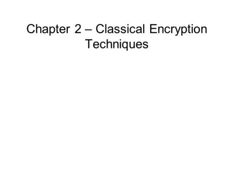 Chapter 2 – Classical Encryption Techniques. Classical Encryption Techniques Symmetric Encryption Or conventional / private-key / single-key sender and.