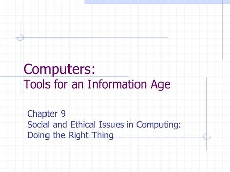 Computers: Tools for an Information Age Chapter 9 Social and Ethical Issues in Computing: Doing the Right Thing.