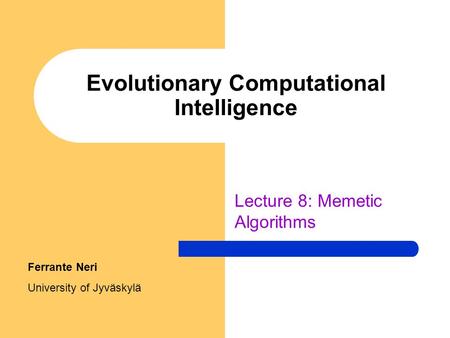 Evolutionary Computational Intelligence Lecture 8: Memetic Algorithms Ferrante Neri University of Jyväskylä.