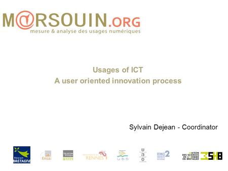 Usages of ICT A user oriented innovation process Sylvain Dejean - Coordinator.